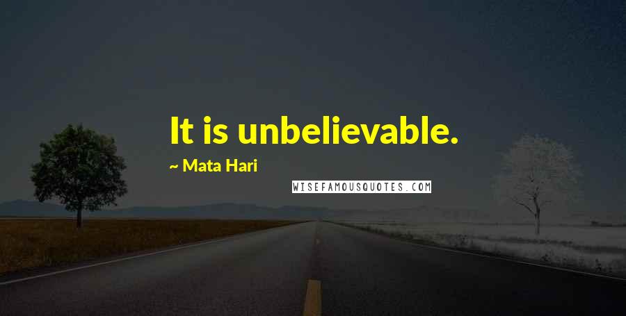 Mata Hari Quotes: It is unbelievable.