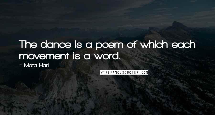 Mata Hari Quotes: The dance is a poem of which each movement is a word.