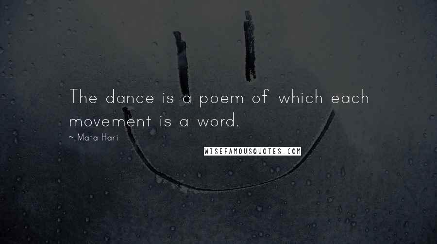 Mata Hari Quotes: The dance is a poem of which each movement is a word.