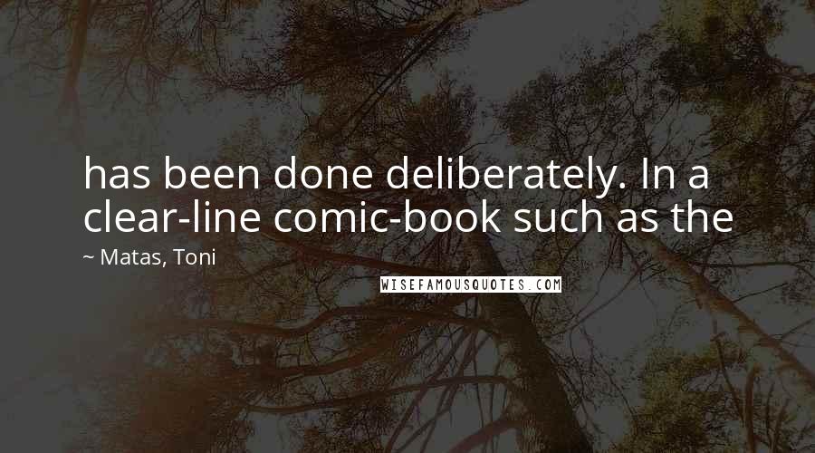 Matas, Toni Quotes: has been done deliberately. In a clear-line comic-book such as the