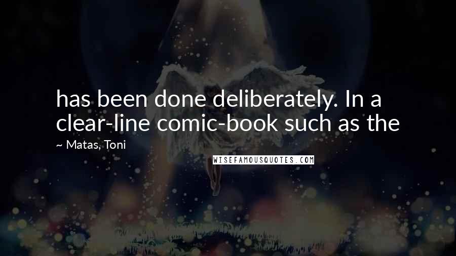 Matas, Toni Quotes: has been done deliberately. In a clear-line comic-book such as the