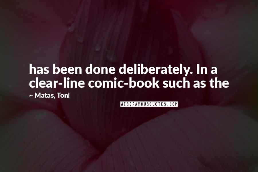 Matas, Toni Quotes: has been done deliberately. In a clear-line comic-book such as the