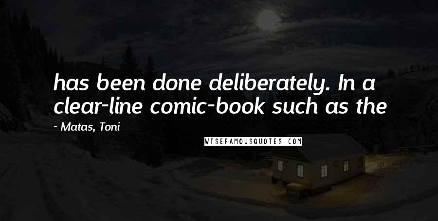 Matas, Toni Quotes: has been done deliberately. In a clear-line comic-book such as the