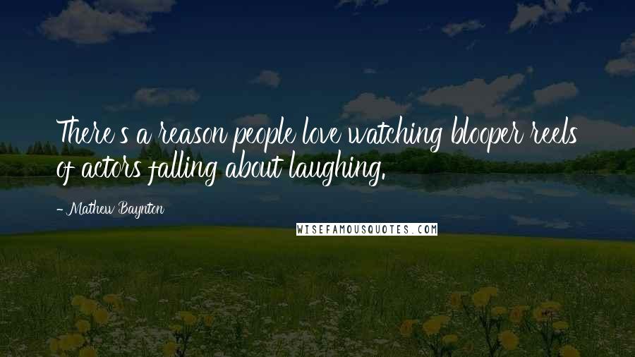 Mathew Baynton Quotes: There's a reason people love watching blooper reels of actors falling about laughing.