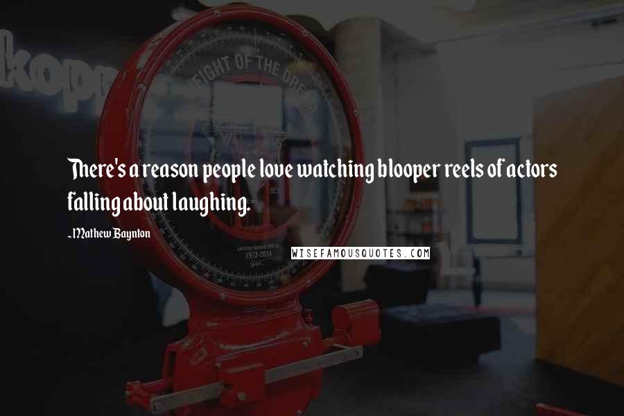 Mathew Baynton Quotes: There's a reason people love watching blooper reels of actors falling about laughing.