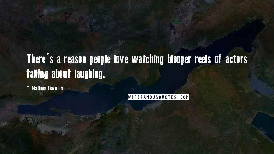 Mathew Baynton Quotes: There's a reason people love watching blooper reels of actors falling about laughing.