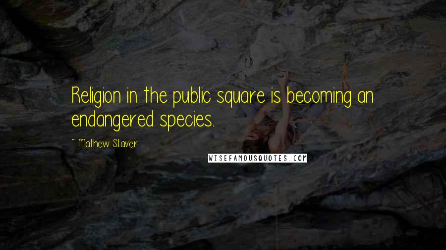 Mathew Staver Quotes: Religion in the public square is becoming an endangered species.