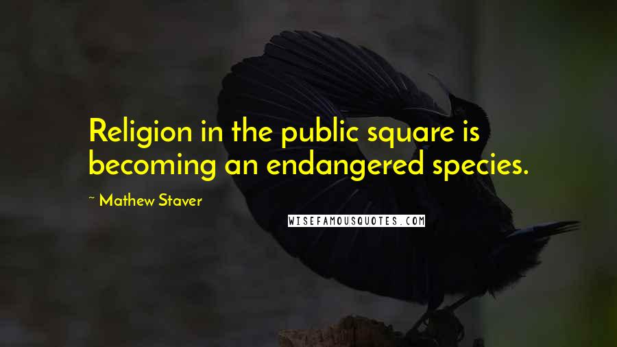 Mathew Staver Quotes: Religion in the public square is becoming an endangered species.