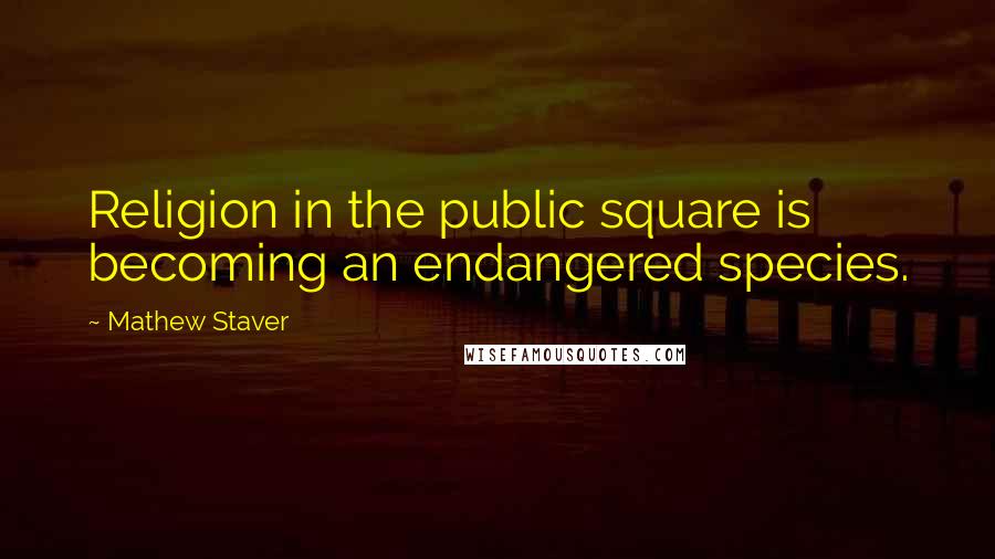 Mathew Staver Quotes: Religion in the public square is becoming an endangered species.