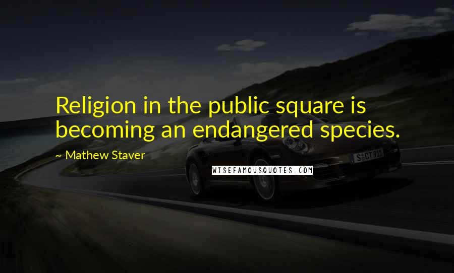 Mathew Staver Quotes: Religion in the public square is becoming an endangered species.