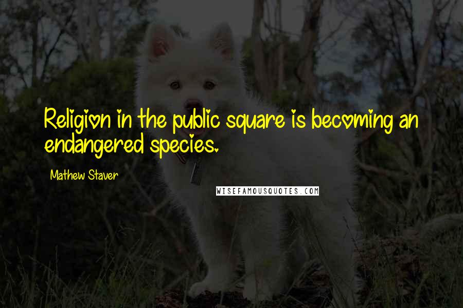 Mathew Staver Quotes: Religion in the public square is becoming an endangered species.