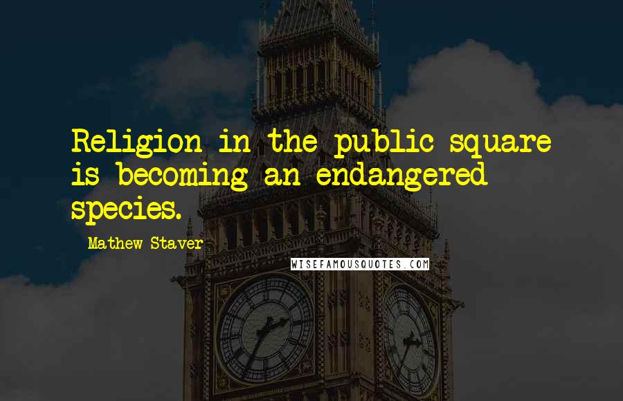 Mathew Staver Quotes: Religion in the public square is becoming an endangered species.