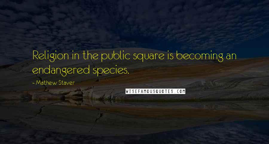 Mathew Staver Quotes: Religion in the public square is becoming an endangered species.