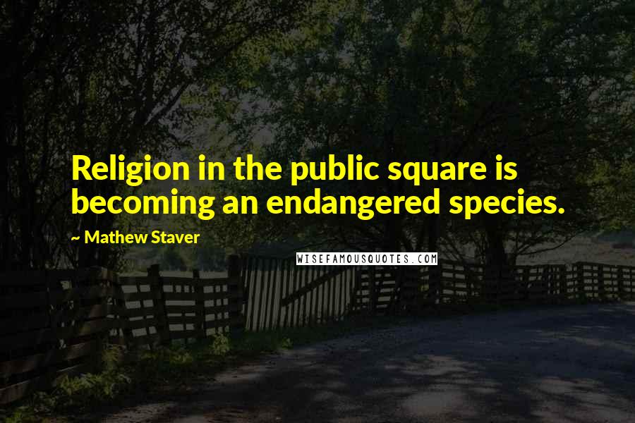 Mathew Staver Quotes: Religion in the public square is becoming an endangered species.