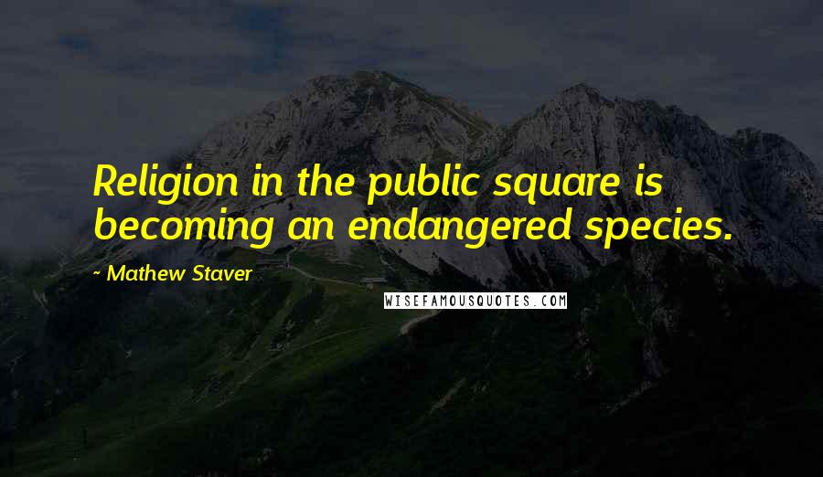 Mathew Staver Quotes: Religion in the public square is becoming an endangered species.