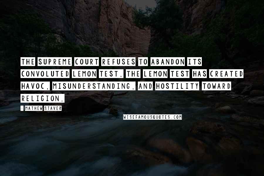 Mathew Staver Quotes: The Supreme Court refuses to abandon its convoluted Lemon test. The Lemon test has created havoc, misunderstanding, and hostility toward religion.