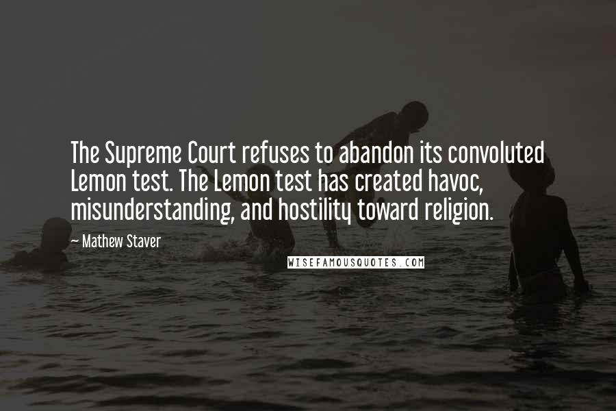 Mathew Staver Quotes: The Supreme Court refuses to abandon its convoluted Lemon test. The Lemon test has created havoc, misunderstanding, and hostility toward religion.