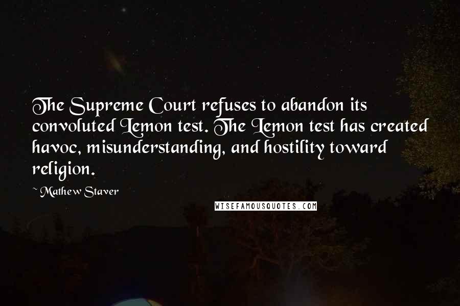 Mathew Staver Quotes: The Supreme Court refuses to abandon its convoluted Lemon test. The Lemon test has created havoc, misunderstanding, and hostility toward religion.