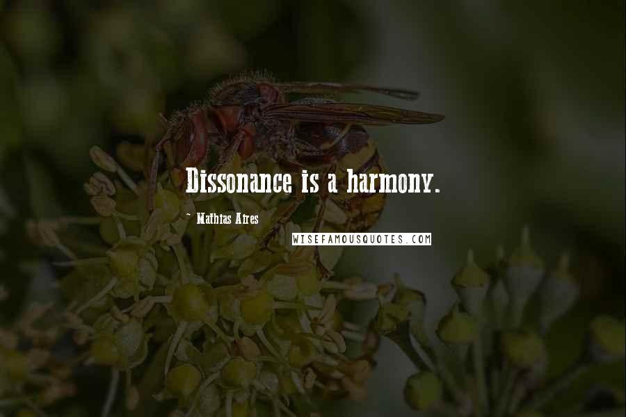 Mathias Aires Quotes: Dissonance is a harmony.