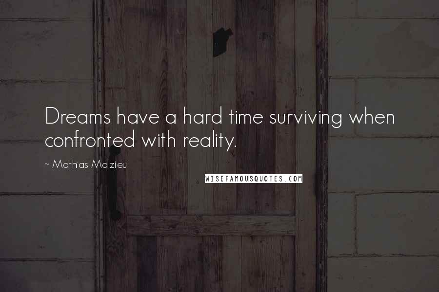 Mathias Malzieu Quotes: Dreams have a hard time surviving when confronted with reality.