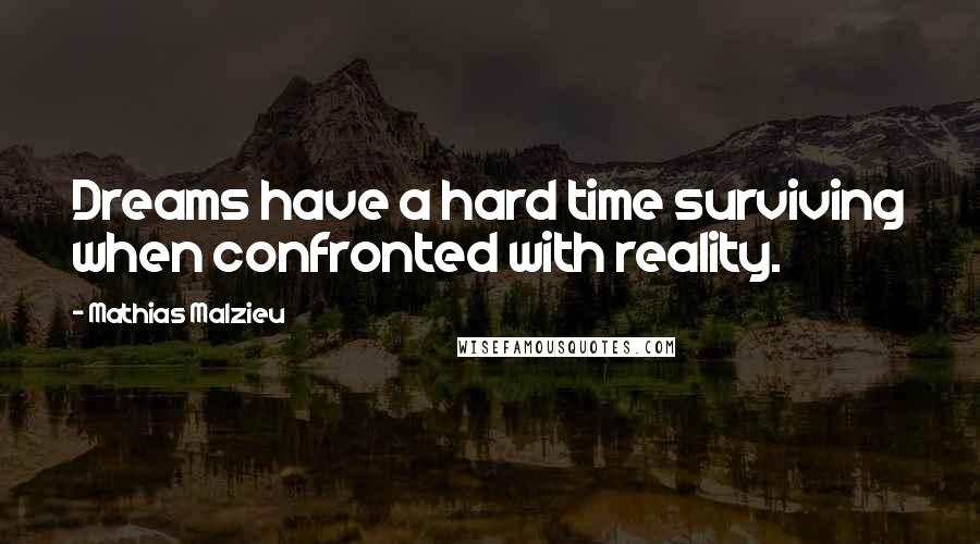 Mathias Malzieu Quotes: Dreams have a hard time surviving when confronted with reality.