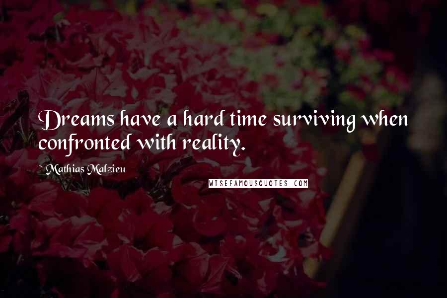 Mathias Malzieu Quotes: Dreams have a hard time surviving when confronted with reality.