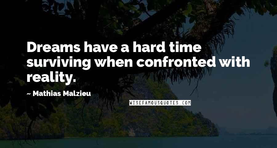 Mathias Malzieu Quotes: Dreams have a hard time surviving when confronted with reality.