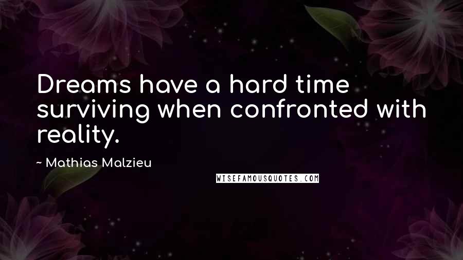 Mathias Malzieu Quotes: Dreams have a hard time surviving when confronted with reality.