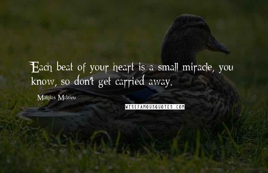 Mathias Malzieu Quotes: Each beat of your heart is a small miracle, you know, so don't get carried away.