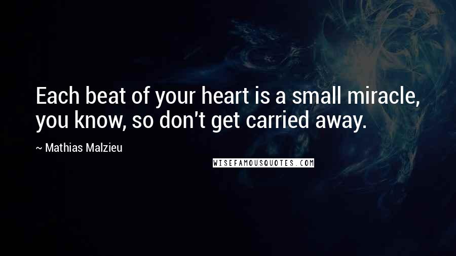 Mathias Malzieu Quotes: Each beat of your heart is a small miracle, you know, so don't get carried away.