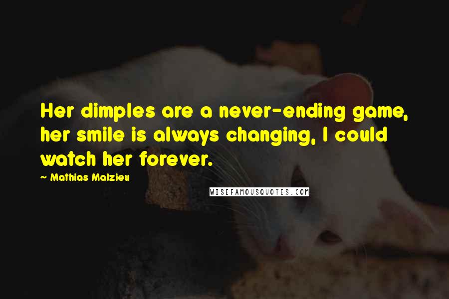 Mathias Malzieu Quotes: Her dimples are a never-ending game, her smile is always changing, I could watch her forever.
