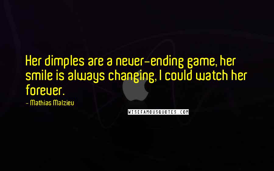 Mathias Malzieu Quotes: Her dimples are a never-ending game, her smile is always changing, I could watch her forever.