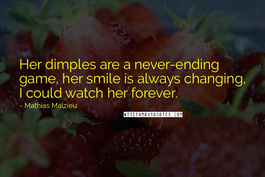 Mathias Malzieu Quotes: Her dimples are a never-ending game, her smile is always changing, I could watch her forever.