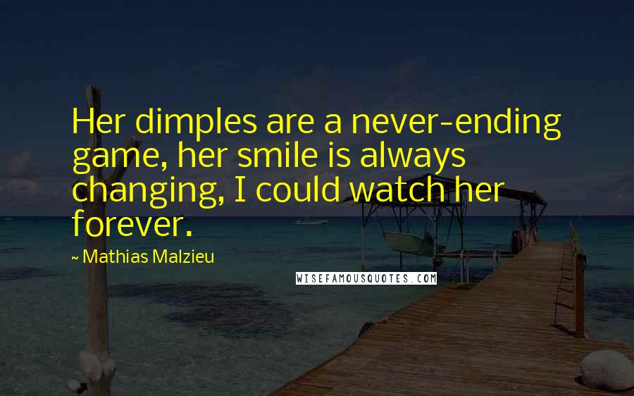 Mathias Malzieu Quotes: Her dimples are a never-ending game, her smile is always changing, I could watch her forever.