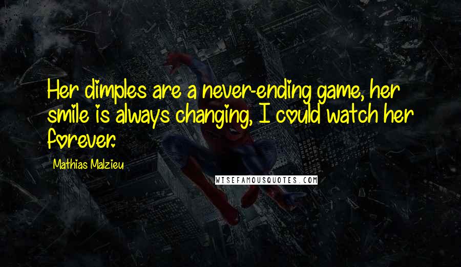 Mathias Malzieu Quotes: Her dimples are a never-ending game, her smile is always changing, I could watch her forever.