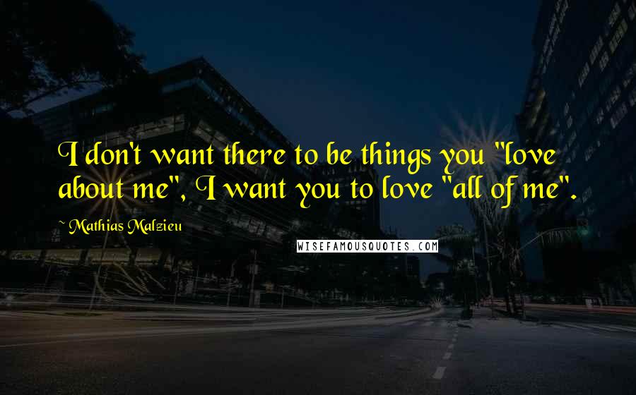 Mathias Malzieu Quotes: I don't want there to be things you "love about me", I want you to love "all of me".