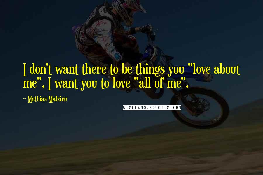 Mathias Malzieu Quotes: I don't want there to be things you "love about me", I want you to love "all of me".