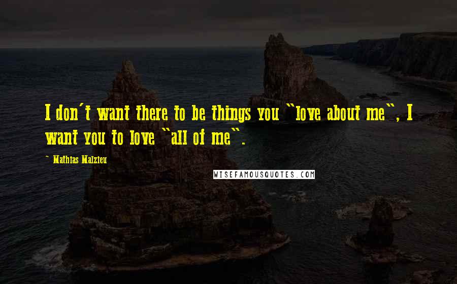 Mathias Malzieu Quotes: I don't want there to be things you "love about me", I want you to love "all of me".