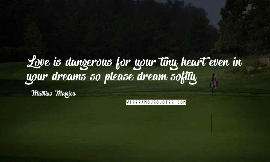 Mathias Malzieu Quotes: Love is dangerous for your tiny heart even in your dreams so please dream softly