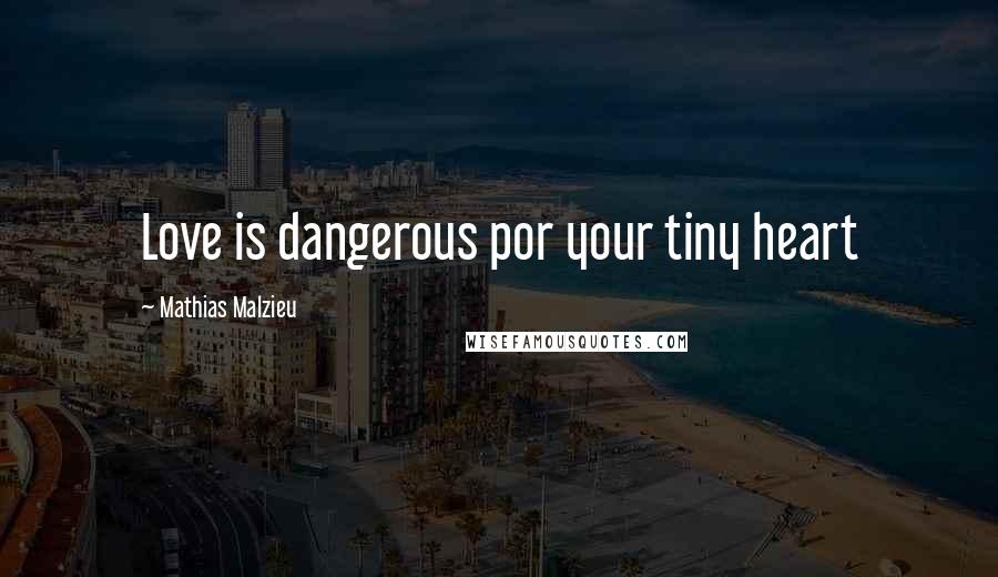 Mathias Malzieu Quotes: Love is dangerous por your tiny heart