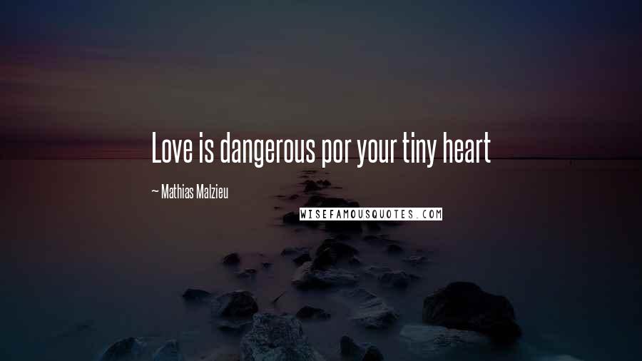Mathias Malzieu Quotes: Love is dangerous por your tiny heart