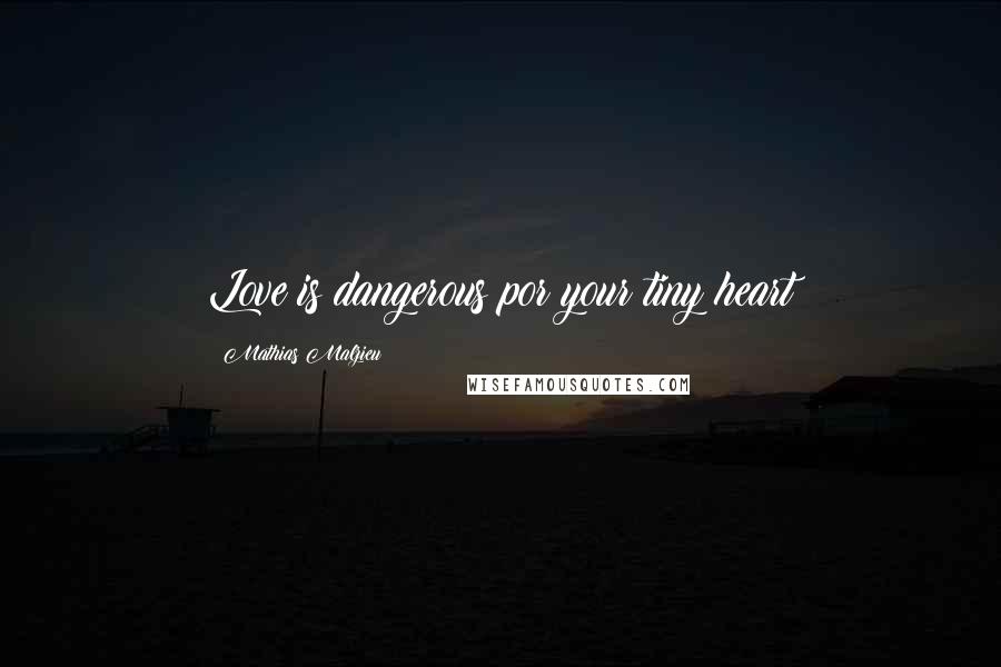 Mathias Malzieu Quotes: Love is dangerous por your tiny heart