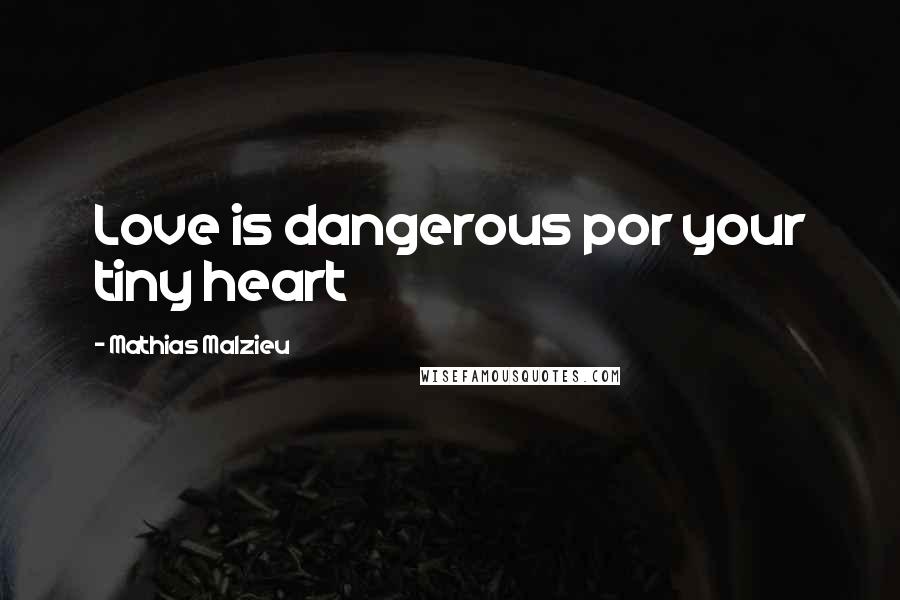 Mathias Malzieu Quotes: Love is dangerous por your tiny heart