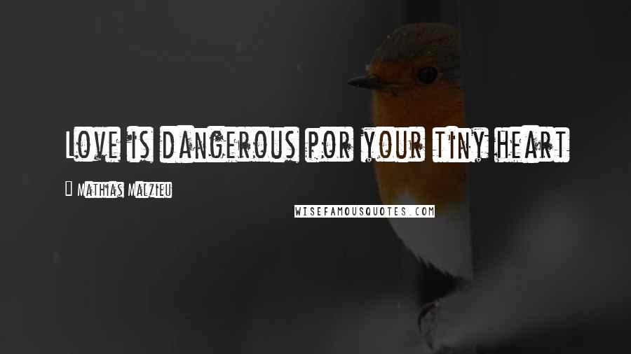 Mathias Malzieu Quotes: Love is dangerous por your tiny heart