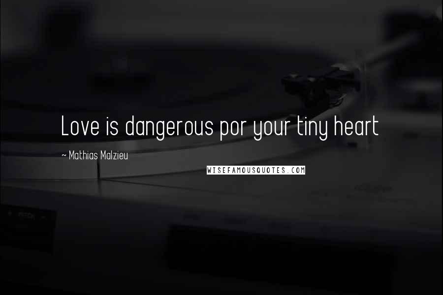Mathias Malzieu Quotes: Love is dangerous por your tiny heart