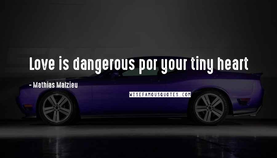 Mathias Malzieu Quotes: Love is dangerous por your tiny heart
