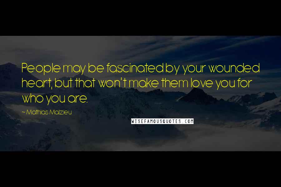 Mathias Malzieu Quotes: People may be fascinated by your wounded heart, but that won't make them love you for who you are.