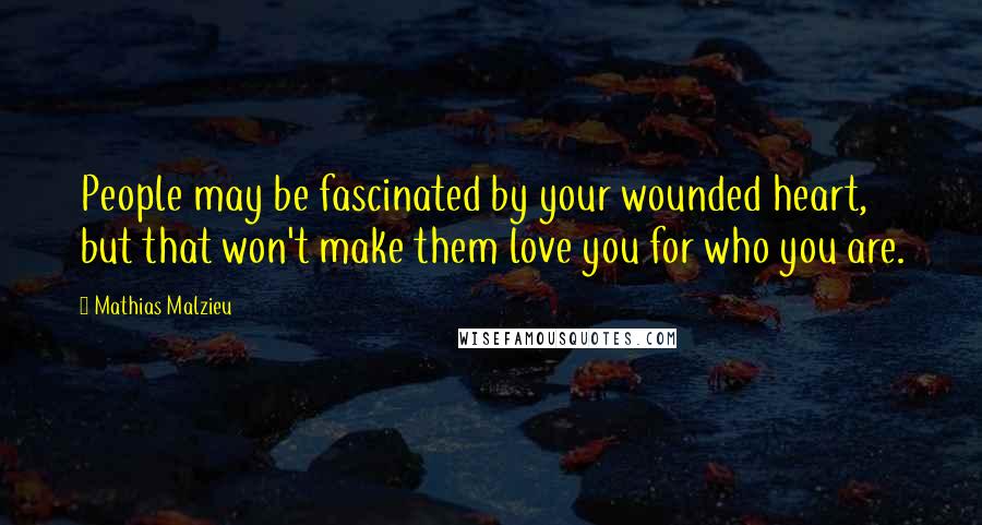 Mathias Malzieu Quotes: People may be fascinated by your wounded heart, but that won't make them love you for who you are.
