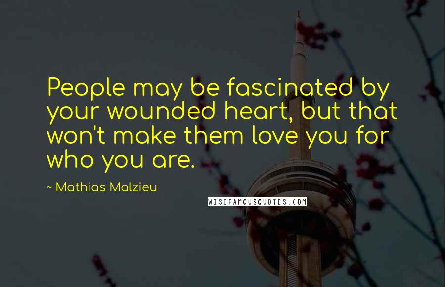 Mathias Malzieu Quotes: People may be fascinated by your wounded heart, but that won't make them love you for who you are.