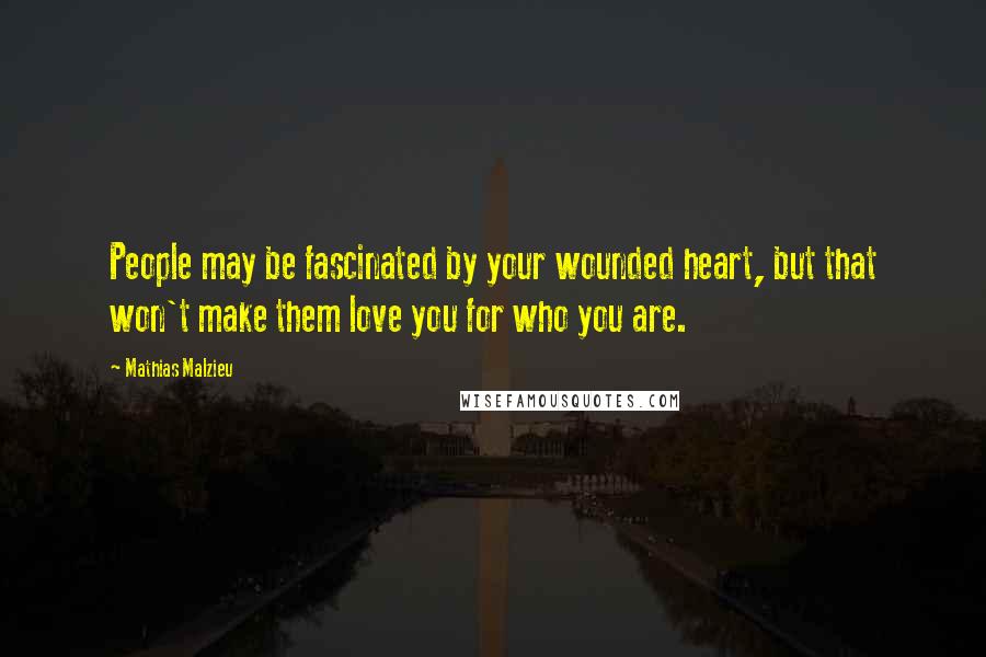 Mathias Malzieu Quotes: People may be fascinated by your wounded heart, but that won't make them love you for who you are.